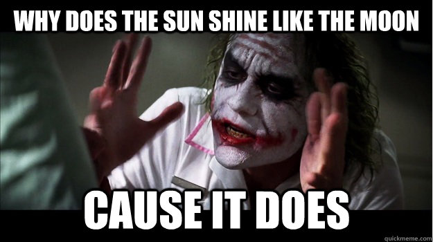 Why does the sun shine like the moon cause it does   Joker Mind Loss