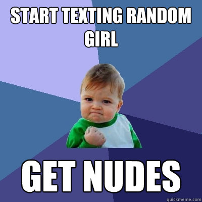 start texting random girl get nudes  Success Kid