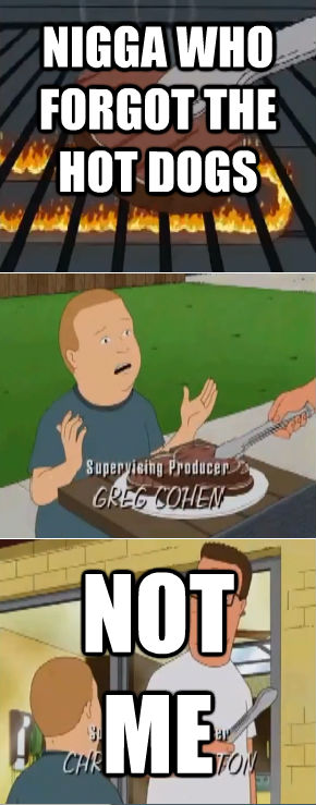 NIGGA WHO FORGOT THE HOT DOGS NOT ME - NIGGA WHO FORGOT THE HOT DOGS NOT ME  untitled meme
