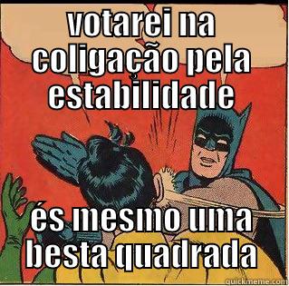 VOTAREI NA COLIGAÇÃO PELA ESTABILIDADE ÉS MESMO UMA BESTA QUADRADA Slappin Batman