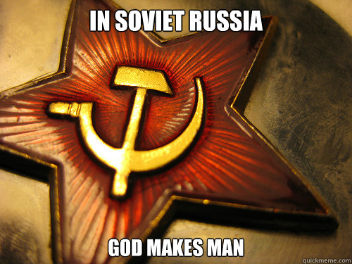 IN SOVIET RUSSIA GOD MAKES MAN - IN SOVIET RUSSIA GOD MAKES MAN  In Soviet Russia