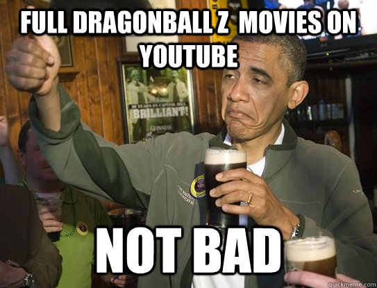 Full dragonball z  movies on youtube not bad  Upvoting Obama