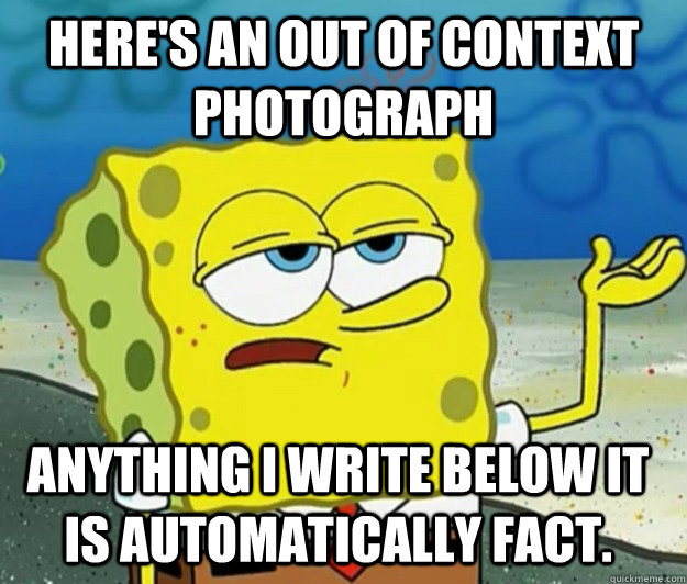 Here's an out of context photograph Anything I write below it is automatically fact.    Tough Spongebob