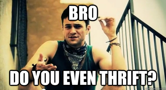 Bro Do you even thrift? - Misc - quickmeme