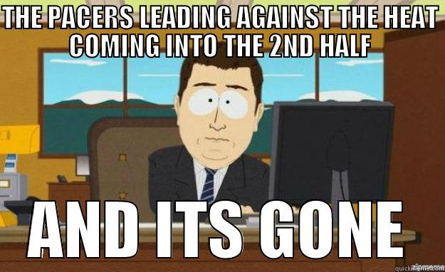 THE PACERS LEADING AGAINST THE HEAT COMING INTO THE 2ND HALF AND ITS GONE aaaand its gone