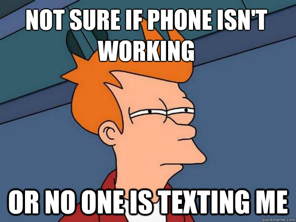 Not sure if phone isn't working or no one is texting me  Futurama Fry