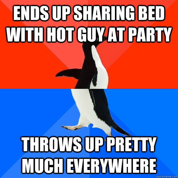 ends up sharing bed with hot guy at party throws up pretty much everywhere  Socially Awesome Awkward Penguin