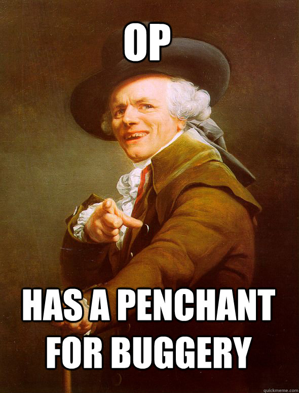 OP Has a penchant for buggery  JosephDucreux