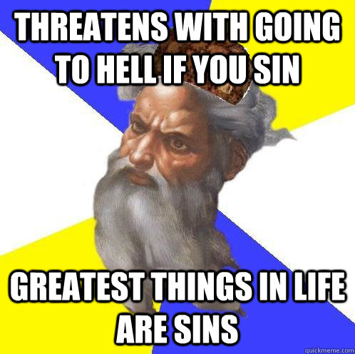 threatens with going to hell if you sin greatest things in life are sins - threatens with going to hell if you sin greatest things in life are sins  Scumbag God