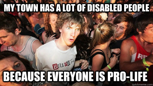 My town has a lot of disabled people  because everyone is pro-life  Sudden Clarity Clarence