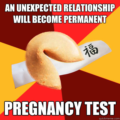 An unexpected relationship will become permanent pregnancy test - An unexpected relationship will become permanent pregnancy test  Fuck Yeah Snarky Fortune Cookie