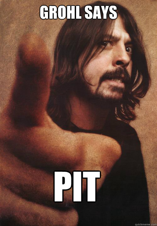 Grohl says pit - Grohl says pit  Dave Grohl