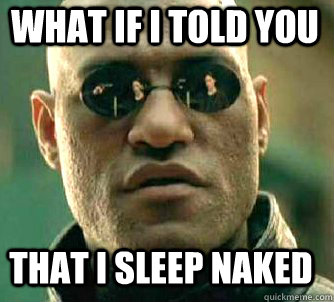 what if i told you that I sleep naked  Matrix Morpheus