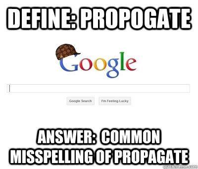 Define: Propogate Answer:  Common misspelling of propagate - Define: Propogate Answer:  Common misspelling of propagate  Scumbag Google