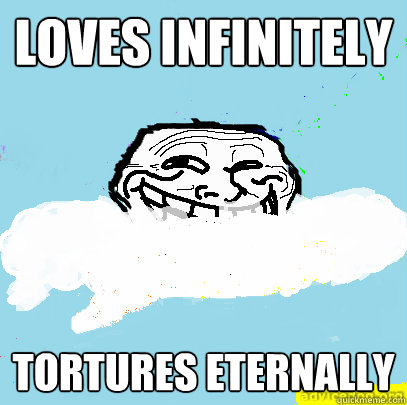 Loves infinitely Tortures eternally  God Troll