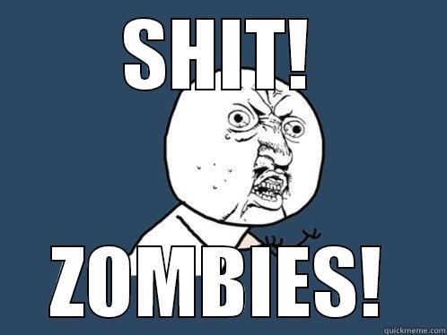 SHIT! ZOMBIES! Y U No