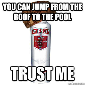 You can jump from the roof to the pool Trust me  