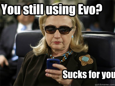 You still using Evo? Sucks for you. - You still using Evo? Sucks for you.  Hillary texting