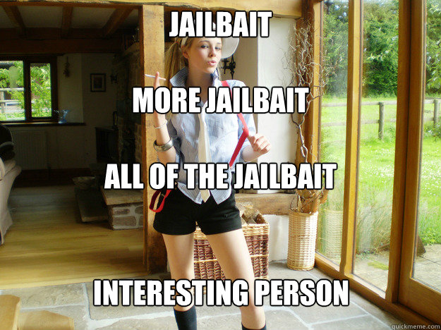 Jailbait 

More Jailbait

All of the Jailbait interesting person  Scumbag Jailbait