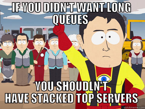IF YOU DIDN'T WANT LONG QUEUES  YOU SHOUDLN'T HAVE STACKED TOP SERVERS Captain Hindsight