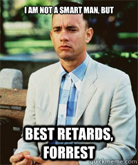 I am not a smart man, but Best Retards, Forrest   Forrest Gump