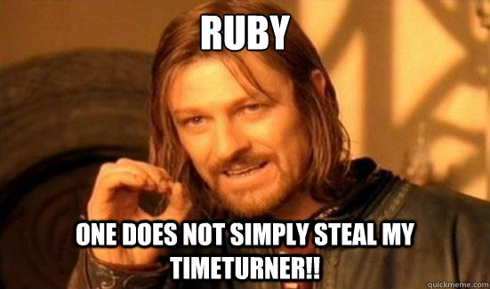 Ruby One does not simply steal my timeturner!!  Boromir