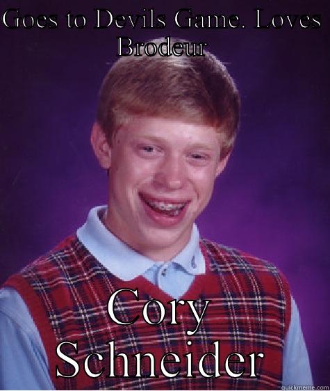 GOES TO DEVILS GAME. LOVES BRODEUR CORY SCHNEIDER Bad Luck Brian