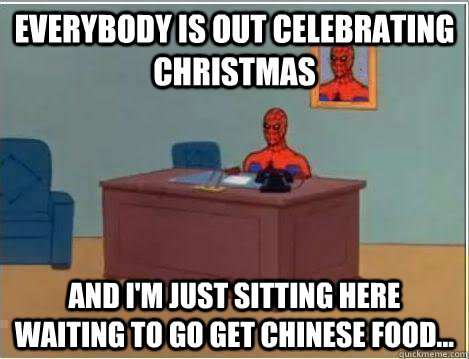 Everybody is out celebrating Christmas and I'm just sitting here waiting to go get Chinese food...  Amazing Spiderman