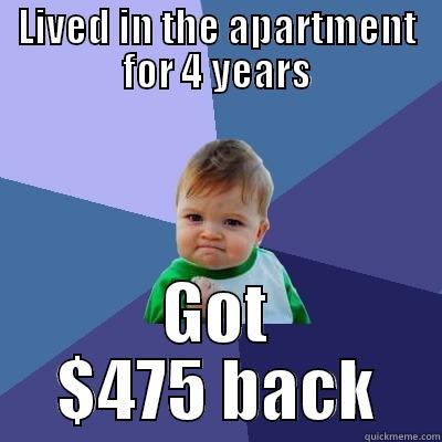 LIVED IN THE APARTMENT FOR 4 YEARS GOT $475 BACK Success Kid