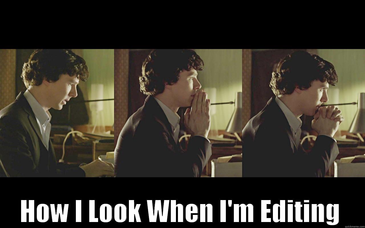 Editing ... Sherlock Style -  HOW I LOOK WHEN I'M EDITING Misc