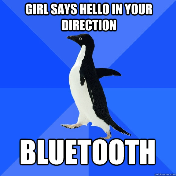 girl says hello in your direction bluetooth  Socially Awkward Penguin