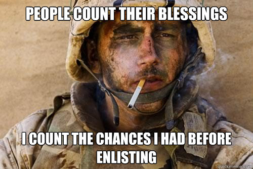 people count their blessings i count the chances i had before enlisting  Ptsd