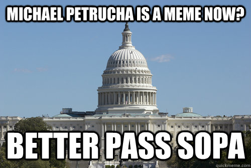 Michael Petrucha is a meme now? better pass SOPA - Michael Petrucha is a meme now? better pass SOPA  Scumbag Congress