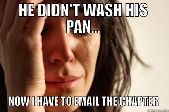 HE DIDN'T WASH HIS PAN... NOW I HAVE TO EMAIL THE CHAPTER First World Problems