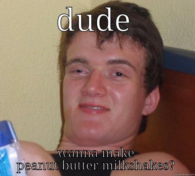 peanut butter  - DUDE WANNA MAKE PEANUT BUTTER MILKSHAKES? 10 Guy