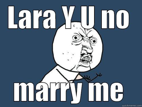 LARA Y U NO MARRY ME Y U No