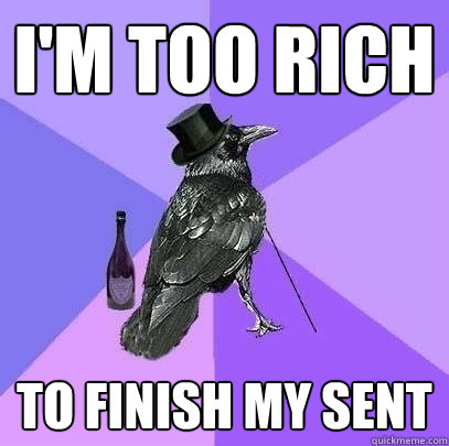 I'm too rich to finish my sent  Rich Raven