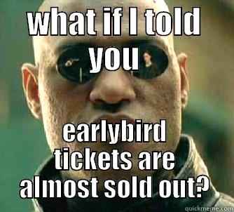 WHAT IF I TOLD YOU EARLYBIRD TICKETS ARE ALMOST SOLD OUT? Matrix Morpheus