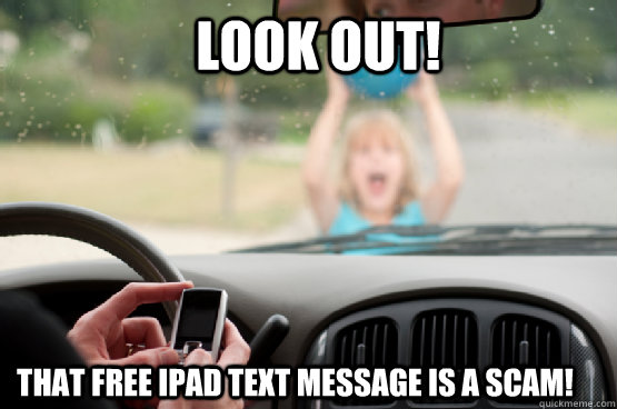 look out! that free ipad text message is a scam!  Texting While Driving
