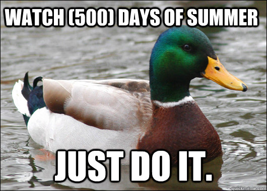 Watch (500) Days of Summer Just do it.  Actual Advice Mallard