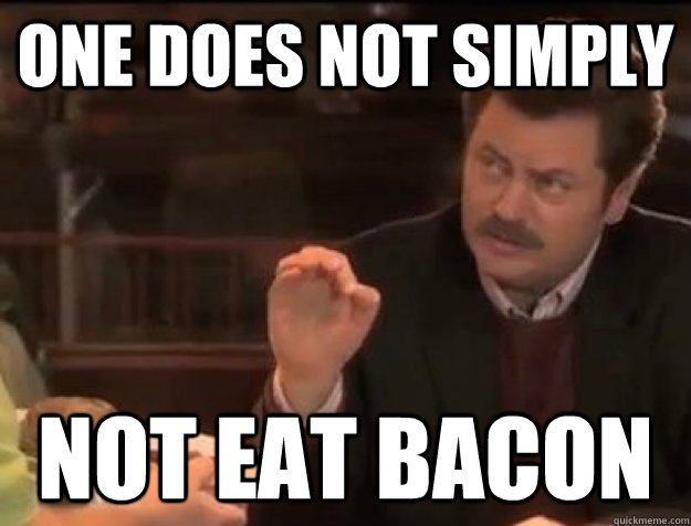 one does not simply not eat bacon  Ron Swanson Does Not Simply