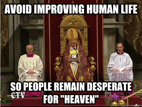 Avoid improving human life so people remain desperate for 