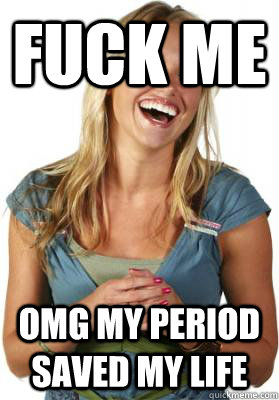 FUck ME OMG MY PERIOD SAVED MY LIFE  Friend Zone Fiona