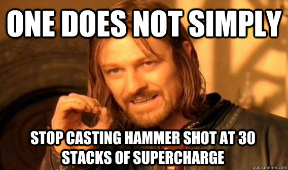 ONE DOES NOT SIMPLY STOP CASTING HAMMER SHOT AT 30 STACKS OF SUPERCHARGE  One Does Not Simply