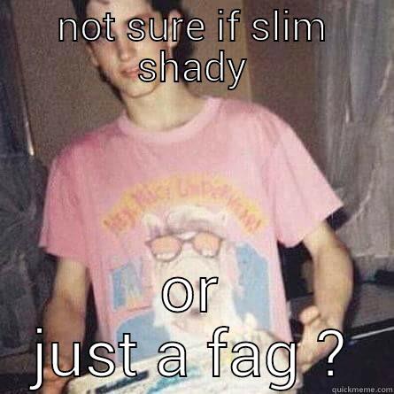 NOT SURE IF SLIM SHADY OR JUST A FAG ? Misc