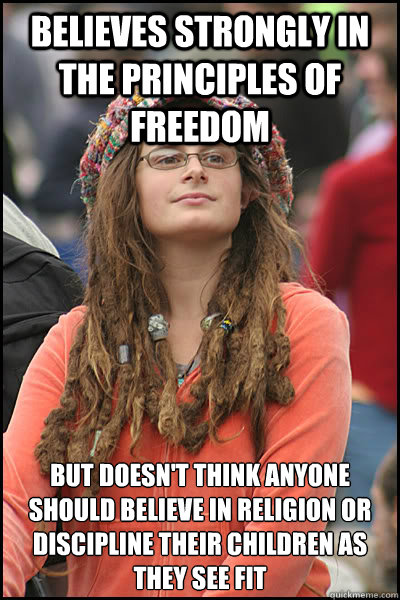 believes strongly in the principles of freedom but doesn't think anyone should believe in religion or discipline their children as they see fit  College Liberal