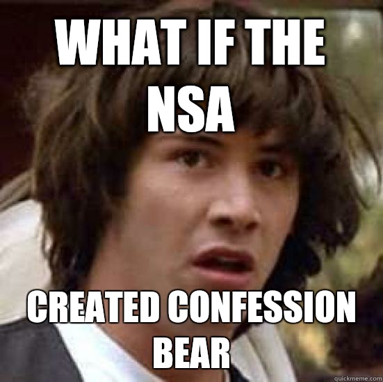 what if the nsa created confession bear  conspiracy keanu