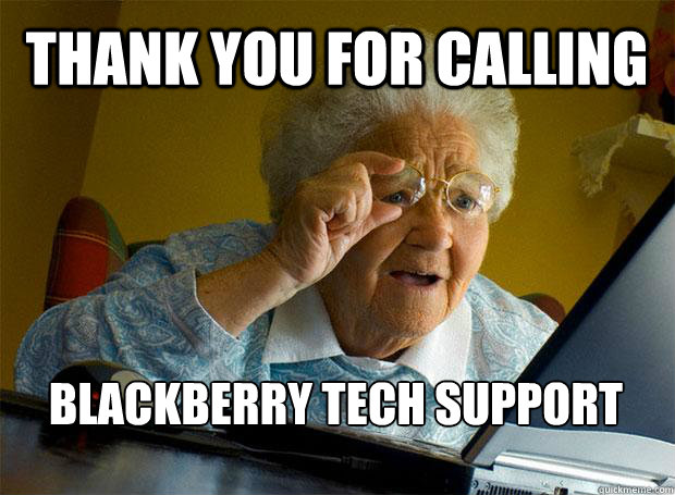 Thank you for calling BlackBerry tech support

    Grandma finds the Internet