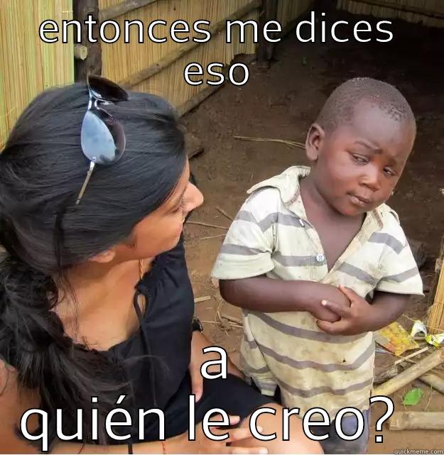 ENTONCES ME DICES ESO A QUIÉN LE CREO?  Skeptical Third World Kid