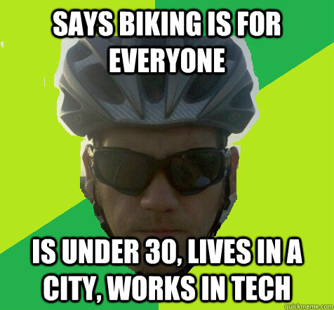Says Biking is for everyone Is under 30, lives in a city, works in tech  Angry Cyclist